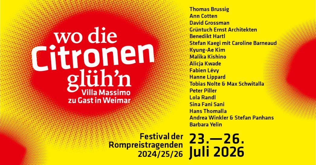 Gelb-rotes Veranstaltungsbild für „wo die Citronen glüh’n – Villa Massimo zu Gast in Weimar“. Der Titel steht groß in weißer Schrift auf einer roten, gepunkteten Form. Rechts sind die beteiligten Künstlerinnen, Künstler und Architekturbüros aufgeführt, darunter Thomas Brussig, Ann Cotten, David Grossman, Alicja Kwade, Peter Piller und Barbara Yelin. Unten stehen die Angaben „Festival der Rompreistragenden 2024/25/26“ sowie der Termin „23.–26. Juli 2026“